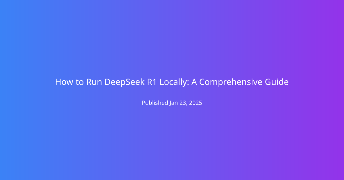 How to Run DeepSeek R1 Locally: A Comprehensive Guide