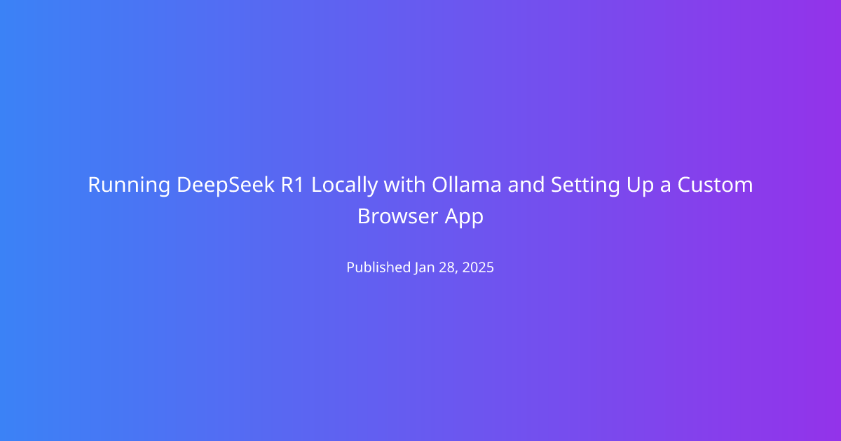 Running DeepSeek R1 Locally with Ollama and Setting Up a Custom Browser App